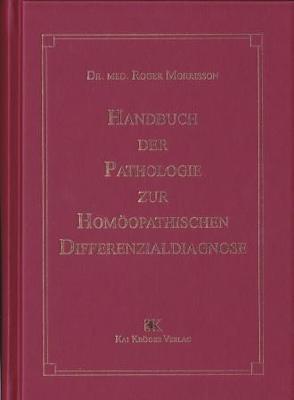 Handbuch der Pathologie zur homöopathischen Differenzialdiagnose von Kröger,  Kai, Morrison,  Roger, Theis,  Veronika