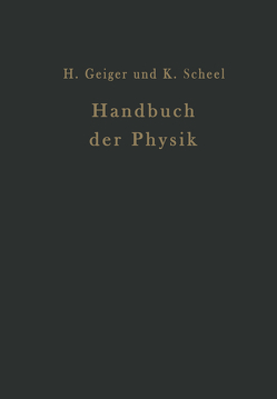 Handbuch der Physik von Baars,  E., Coehn,  A., Ettisch,  G., Falkenhagen,  H., Geiger,  H., Gerlach,  W., Grüneisen,  E., Gudden,  B., Güntherschulze,  A., Hevesy,  G. v., Laski,  G., Noether,  F., Scheel,  Karl, Steinwehr,  H. v., Westphal,  W.