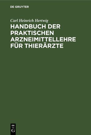 Handbuch der praktischen Arzneimittellehre für Thierärzte von Hertwig,  Carl Heinrich