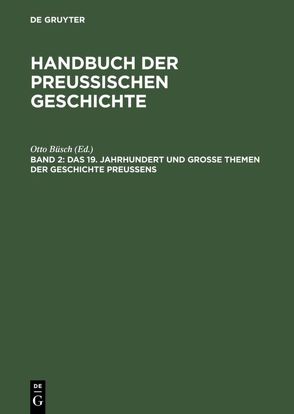 Handbuch der Preußischen Geschichte / Das 19. Jahrhundert und Große Themen der Geschichte Preußens von Büsch,  Otto, Mieck,  Ilja, Neugebauer,  Wolfgang, Schulze,  Hagen, Treue,  Wilhelm, Zernack,  Klaus