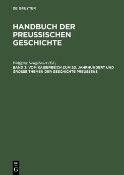 Handbuch der Preußischen Geschichte / Vom Kaiserreich zum 20. Jahrhundert und Große Themen der Geschichte Preußens von Born,  Karl Erich, Messerschmidt,  Manfred, Möller,  Horst, Neugebauer,  Wolfgang, Schulze Wessel,  Martin, von Thadden,  Rudolf