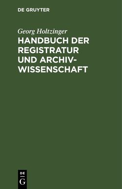 Handbuch der Registratur und Archivwissenschaft von Holtzinger,  Georg
