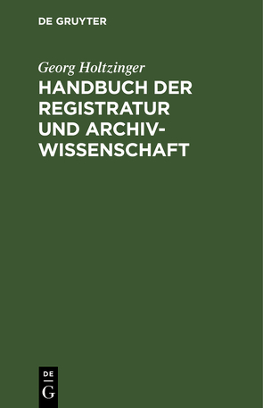 Handbuch der Registratur und Archivwissenschaft von Holtzinger,  Georg