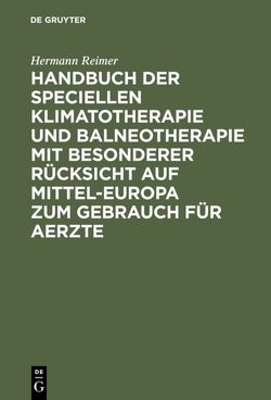 Handbuch der speciellen Klimatotherapie und Balneotherapie mit besonderer Rücksicht auf Mittel-Europa zum Gebrauch für Aerzte von Reimer,  Hermann