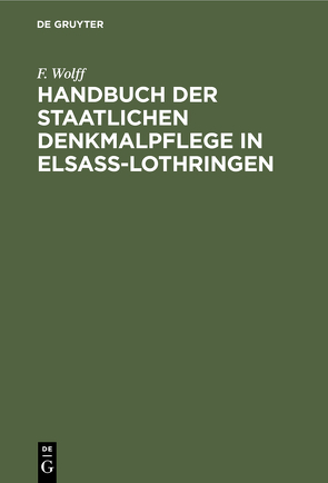 Handbuch der staatlichen Denkmalpflege in Elsass-Lothringen von Wolff,  F.