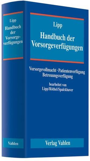 Handbuch der Vorsorgeverfügungen von Lipp,  Volker, Röthel,  Anne, Spalckhaver,  Jürgen