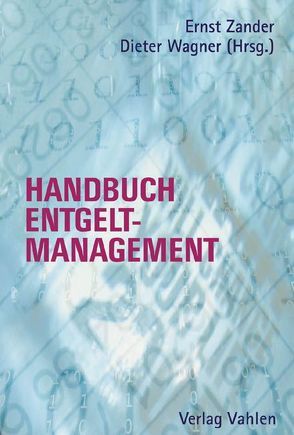 Handbuch des Entgeltmanagements von Ackermann,  Karl-Friedrich, Bahner,  Jens, Doyé,  Thomas, Eschmann,  Sabine, Femppel,  Kurt, Festerling,  Sonja, Gaugler,  Eduard, Grawert,  Achim, Hauke,  Christoph, Hoff,  Andreas, Hummel,  Thomas R., Knebel,  Heinz, Knoll,  Leonhard, Langemeyer,  Heiner, Legel,  Alexander, Popp,  Gerfried J., Wagner,  Dieter, Wilks,  Daniela, Zander,  Ernst