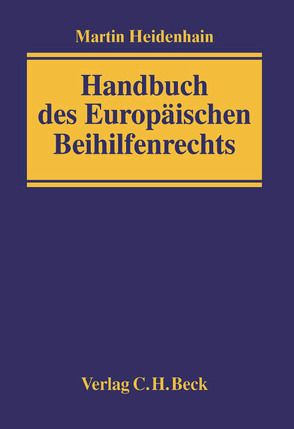 Handbuch des Europäischen Beihilfenrechts von Donat,  Christoph von, Heidenhain,  Martin, Jestaedt,  Thomas, Leibenath,  Christoph, Montag,  Frank, Quardt,  Gabriele, Repplinger-Hach,  Renate, Schmidt-Kötters,  Thomas, Schütterle,  Peter, Sinnaeve,  Adinda, Soltész,  Ulrich