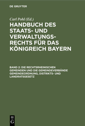 Handbuch des Staats- und Verwaltungs-Rechts für das Königreich Bayern / Die rechtsrheinischen Gemeinden und die Gemeindeverbände Gemeindeordnung, Distrikts- und Landratsgesetz von Pohl,  Carl