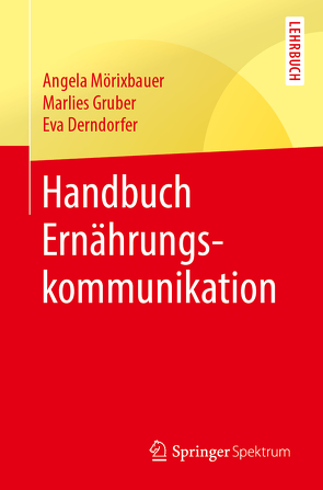 Handbuch Ernährungskommunikation von Derndorfer,  Eva, Gruber,  Marlies, Mörixbauer,  Angela