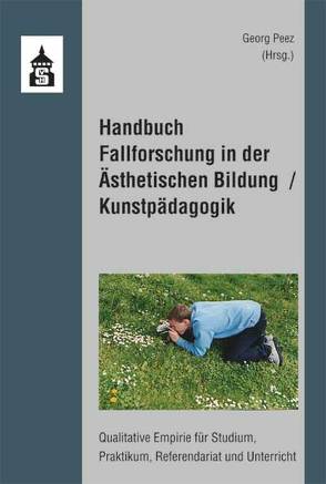 Handbuch Fallforschung in der Ästhetischen Bildung / Kunstpädagogik von Peez,  Georg