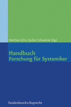 Handbuch Forschung für Systemiker von Aguilar-Raab,  Corina, Arnold,  Rolf, Baecker,  Dirk, Buchholz,  Michael B., Burck,  Charlotte, Froschauer,  Ulrike, Hildenbrand,  Bruno, Hollstein-Brinkmann,  Heino, Kriz,  Jürgen, Lueger,  Manfred, Muraitis,  Audris, Ochs,  Matthias, Reich,  Günter, Schiepek,  Günter, Schweitzer,  Jochen, Stasch,  Michael, Stratton,  Peter, Tschacher,  Wolfgang, Vogel,  Martin, von Schlippe,  Arist, von Sydow,  Kirsten