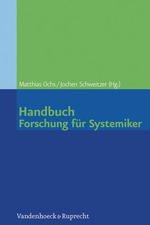 Handbuch Forschung für Systemiker von Aguilar-Raab,  Corina, Arnold,  Rolf, Baecker,  Dirk, Buchholz,  Michael B., Burck,  Charlotte, Froschauer,  Ulrike, Hildenbrand,  Bruno, Hollstein-Brinkmann,  Heino, Kriz,  Jürgen, Lueger,  Manfred, Muraitis,  Audris, Ochs,  Matthias, Reich,  Günter, Schiepek,  Günter, Schweitzer,  Jochen, Stasch,  Michael, Stratton,  Peter, Tschacher,  Wolfgang, Vogel,  Martin, von Schlippe,  Arist, von Sydow,  Kirsten