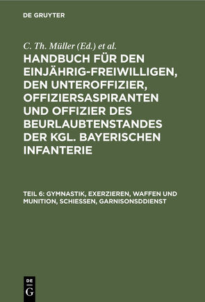 Handbuch für den Einjährig-Freiwilligen, den Unteroffizier, Offiziersaspiranten… / Gymnastik, Exerzieren, Waffen und Munition, Schießen, Garnisonsddienst von Müller,  C. Th., Zwehl,  Th. v.