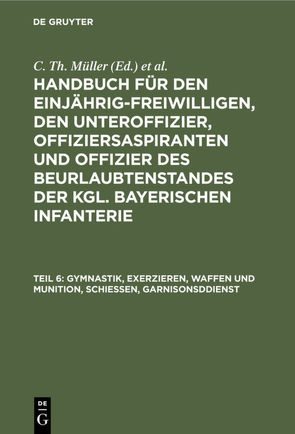 Handbuch für den Einjährig-Freiwilligen, den Unteroffizier, Offiziersaspiranten… / Gymnastik, Exerzieren, Waffen und Munition, Schießen, Garnisonsddienst von Müller,  C. Th., Zwehl,  Th. v.