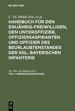 Handbuch für den Einjährig-Freiwilligen, den Unteroffizier, Offiziersaspiranten… / Heeresorganisation von Th. Frhr. von Malsen