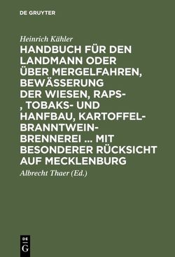 Handbuch für den Landmann oder über Mergelfahren, Bewässerung der Wiesen, Raps-, Tobaks- und Hanfbau, Kartoffel-Branntweinbrennerei … mit besonderer Rücksicht auf Mecklenburg von Kähler,  Heinrich, Thaer,  Albrecht [Vorr.]