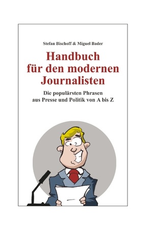 Handbuch für den modernen Journalisten von Bader,  Miguel, Bischoff,  Stefan