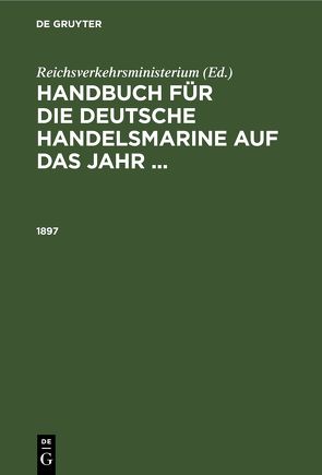 Handbuch für die deutsche Handelsmarine auf das Jahr … / 1897 von Reichsverkehrsministerium