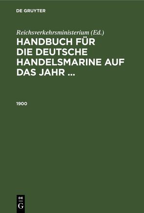 Handbuch für die deutsche Handelsmarine auf das Jahr … / 1900 von Reichsverkehrsministerium