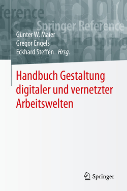 Handbuch Gestaltung digitaler und vernetzter Arbeitswelten von Engels,  Gregor, Maier,  Günter W., Steffen,  Eckhard