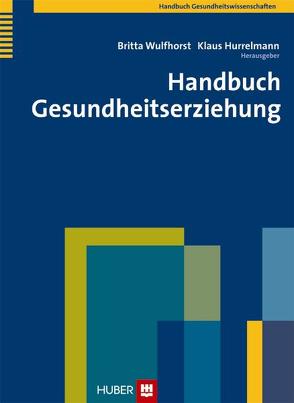 Handbuch Gesundheitserziehung von Hurrelmann,  Klaus, Wulfhorst,  Britta