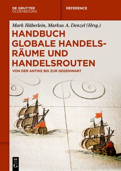 Handbuch globale Handelsräume und Handelsrouten von Denzel,  Markus A., Häberlein ,  Mark