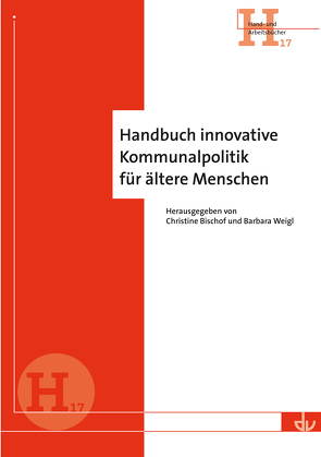 Handbuch innovative Kommunalpolitik für ältere Menschen von Bischof,  Christine, Weigl,  Barbara