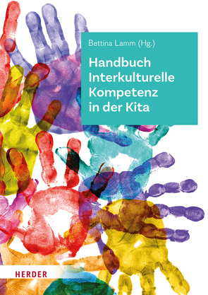 Handbuch Interkulturelle Kompetenz in der Kita von Bereznai,  Anja, Borke,  Jörn, Bossong,  Laura, Decker,  Swantje, Dintsioudi,  Anna, Döge,  Paula, Gernhardt,  Ariane, Gloger-Wendland,  Kerstin, Gundlach,  Helga Barbara, Herrmann,  Karsten, Kiso,  Carolin, Kleis,  Astrid, Korte-Rüther,  Maria, Lamm,  Bettina, Leyendecker,  Birgit, Lüdtke,  Ulrike, Pejic,  Lena, Reekers,  Helga, Röhling,  Gisela, Sauerhering,  Meike, Schroeder,  Lisa, Schwentesius,  Anja, Stitzinger,  Ulrich, Westphal,  Manuela, Zängle,  Annette, Zimmer,  Renate