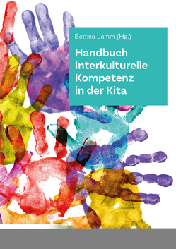 Handbuch Interkulturelle Kompetenz in der Kita von Bereznai,  Anja, Borke,  Jörn, Bossong,  Laura, Decker,  Swantje, Dintsioudi,  Anna, Döge,  Paula, Gernhardt,  Ariane, Gloger-Wendland,  Kerstin, Gundlach,  Helga Barbara, Herrmann,  Karsten, Kiso,  Carolin, Kleis,  Astrid, Korte-Rüther,  Maria, Lamm,  Bettina, Leyendecker,  Birgit, Lüdtke,  Ulrike, Pejic,  Lena, Reekers,  Helga, Röhling,  Gisela, Sauerhering,  Meike, Schroeder,  Lisa, Schwentesius,  Anja, Stitzinger,  Ulrich, Westphal,  Manuela, Zängle,  Annette, Zimmer,  Renate