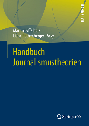 Handbuch Journalismustheorien von Löffelholz,  Martin, Rothenberger,  Liane