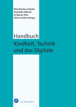 Handbuch Kindheit, Technik und das Digitale von Bachmair,  Ben, Berry,  David M., Braches-Chyrek,  Rita, Ganguin,  Sonja, Gottschalk,  Julia, Hengst,  Heinz, Henrichwark,  Claudia, Hessler,  Martina, Irion,  Thomas, Lange,  Andreas, McGeeney,  Ester, Mehringer,  Volker, Melzer,  Marius, Moran-Ellis,  Jo, Murmann,  Lydia, N’Guessan,  Konstanze, Paulus,  Stefan, Poser,  Stefan, Prietl,  Bianca, Reichert-Garschhammer,  Eva, Röhner,  Charlotte, Sander,  Uwe, Schachtner,  Christina, Schütte,  Friedhelm, Sünker,  Heinz, Thomson,  Rachel, Zerle-Elsäßer,  Claudia