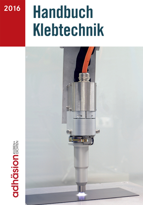 Handbuch Klebtechnik 2016 von Fachzeitschrift Adhäsion Kleben&Dichten, Industrieverband Klebstoffe e. V.