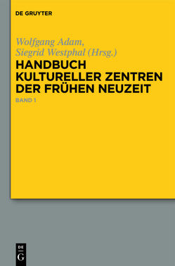 Handbuch kultureller Zentren der Frühen Neuzeit von Adam,  Wolfgang, Siebers,  Winfried, Sittig,  Claudius, Westphal,  Siegrid