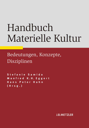 Handbuch Materielle Kultur von Eggert,  Manfred K. H., Hahn,  Hans Peter, Samida,  Stefanie