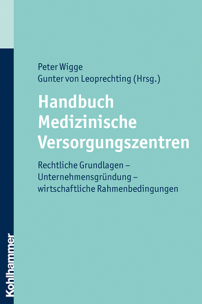 Handbuch Medizinische Versorgungszentren von Boos,  Michael, Harney,  Anke, Ossege,  Michael A, van de Kamp,  Hans-Peter, von Leoprechting,  Gunter, Wigge,  Peter