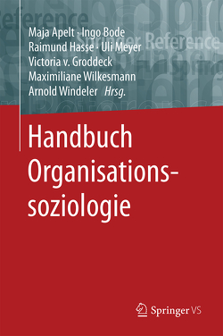 Handbuch Organisationssoziologie von Apelt,  Maja, Bode,  Ingo, Groddeck,  Victoria V., Hasse,  Raimund, Meyer,  Uli, Wilkesmann,  Maximiliane, Windeler,  Arnold