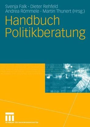 Handbuch Politikberatung von Falk,  Svenja, Rehfeld,  Dieter, Römmele,  Andrea, Thunert,  Martin