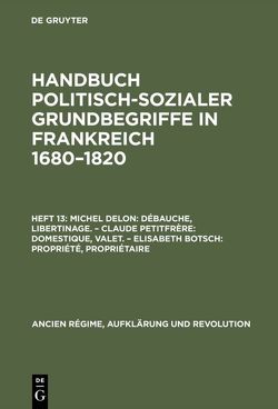 Handbuch politisch-sozialer Grundbegriffe in Frankreich 1680-1820 / Débauche, Libertinage. Domestique, Valet. Propriété, Propriétaire von Botsch,  Elisabeth, Delon,  Michel, Petitfrère,  Claude