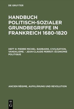 Handbuch politisch-sozialer Grundbegriffe in Frankreich 1680-1820 / Pierre Michel: Barbarie, Civilisation, Vandalisme. – Jean-Claude Perrot: Économie politique von Michel,  Pierre, Perrot,  Jean-Claude