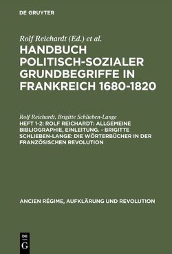 Handbuch politisch-sozialer Grundbegriffe in Frankreich 1680-1820 / Rolf Reichardt: Allgemeine Bibliographie, Einleitung. – Brigitte Schlieben-Lange: Die Wörterbücher in der Französischen Revolution von Reichardt,  Rolf, Schlieben-Lange,  Brigitte