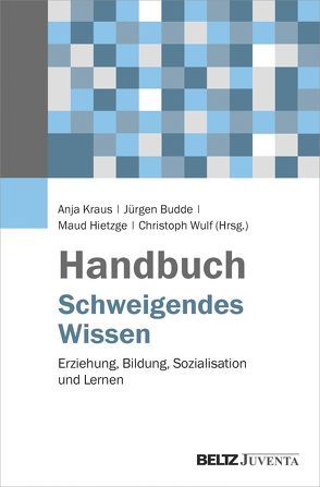 Handbuch Schweigendes Wissen von Budde,  Juergen, Hietzge,  Maud, Kraus,  Anja, Wulf,  Christoph