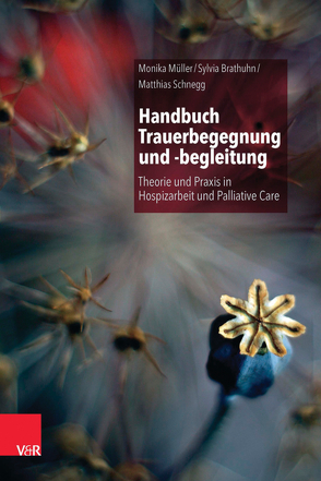 Handbuch Trauerbegegnung und -begleitung von Adelt,  Thorsten, Brathuhn,  Sylvia, Breidbach,  Theo, Fleck-Bohaumilitzky,  Christine, Grützner,  Felix, Kern,  Martina, Klass,  Dennis, Müller,  Monika, Nauck,  Friedemann, Papendell,  Bianca, Pfister,  David, Rosner,  Rita, Schnegg,  Matthias, Weber,  Martin, Zwierlein-Rockenfeller,  Sabine