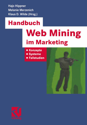 Handbuch Web Mining im Marketing von Bibel,  Wolfgang, Hippner,  Hajo, Kruse,  Rudolf, Merzenich,  Melanie, Wilde,  Klaus D