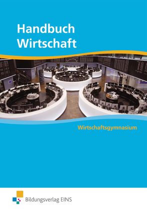 Handbuch Wirtschaft für Wirtschaftsgymnasien von Eckstein,  Anja, Eckstein,  Stephan, Herbert,  Sabine, Knaup,  Heinz, Korioth,  Natascha, Schlagentweith,  Dirk, Schliebusch-Jacob,  Oda, von Block-Schlesier,  Benjamin, von Block-Schlesier,  Silke, von Luckwald,  Johanna, Weitz,  Bernd O.