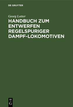 Handbuch zum Entwerfen regelspuriger Dampf-Lokomotiven von Lotter,  Georg, Lynen,  Wilhelm