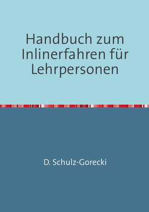 Handbuch zum Inlinerfahren für Lehrpersonen von Schulz-Gorecki,  Daniela