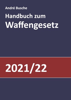 Handbuch zum Waffengesetz 2021/2022 von Busche,  André