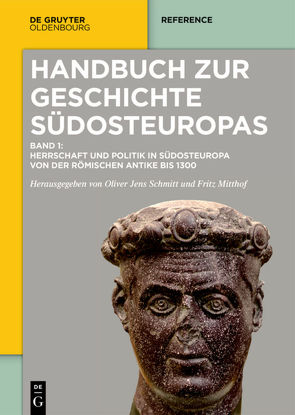 Handbuch zur Geschichte Südosteuropas / Herrschaft und Politik in Südosteuropa von der römischen Antike bis 1300 von Mitthof,  Fritz, Schmitt,  Oliver Jens, Schreiner,  Peter