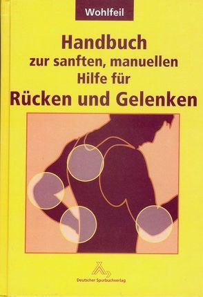 Handbuch zur sanften, manuellen Hilfe von Rücken und Gelenken von Wohlfeil,  Gottfried J, Wohlfeil,  Rosi, Wschetzki,  Rudi